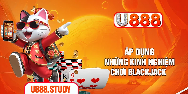 Áp dụng những kinh nghiệm chơi Blackjack