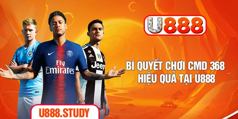 Bí quyết chơi CMD 368 hiệu quả tại U888