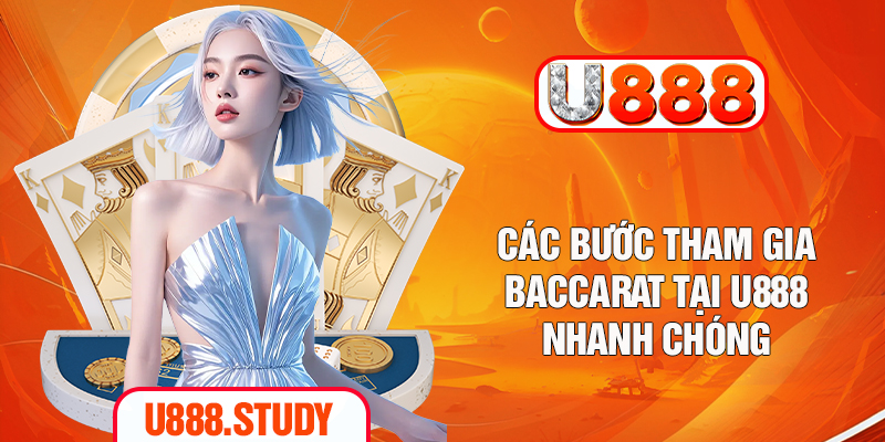 Các bước tham gia Baccarat tại U888 nhanh chóng