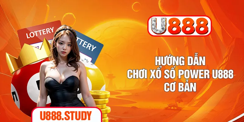 Hướng dẫn chơi xổ số Power U888 cơ bản