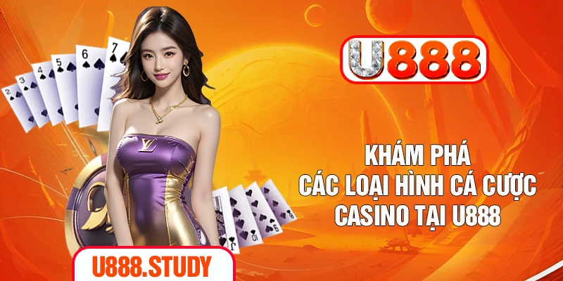 Khám phá các loại hình cá cược casino tại U888