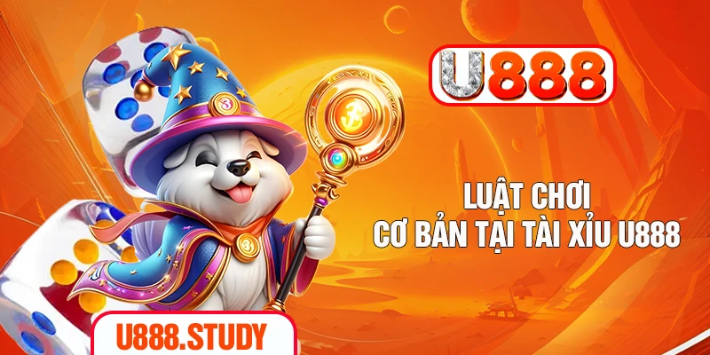 Luật chơi cơ bản tại tài xỉu U888