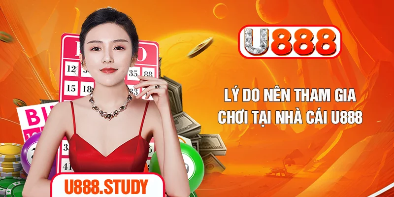 Lý do nên tham gia chơi tại nhà cái U888