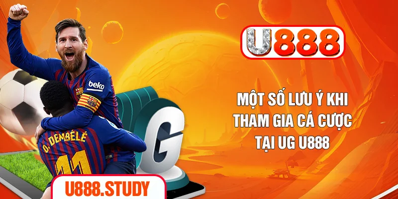 Một số lưu ý khi tham gia cá cược tại UG U888