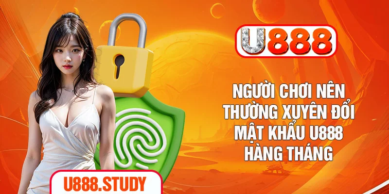 Người chơi nên thường xuyên đổi mật khẩu U888 hàng tháng
