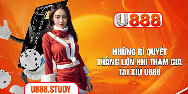 Những bí quyết thắng lớn khi tham gia tài xỉu U888