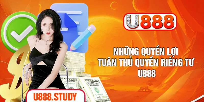 Những quyền lợi tuân thủ quyền riêng tư U888