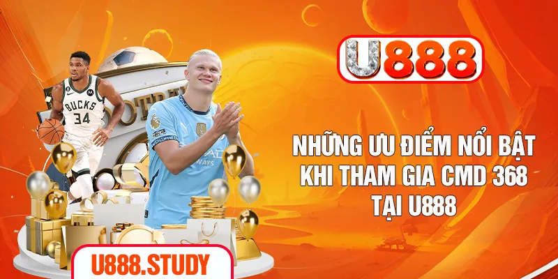 Những ưu điểm nổi bật khi tham gia CMD 368 tại U888