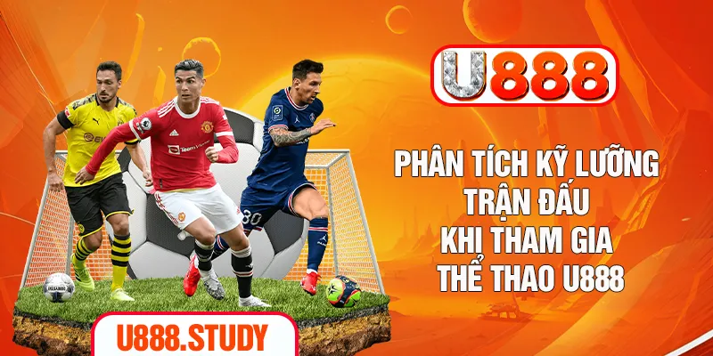 Phân tích kỹ lưỡng trận đấu khi tham gia thể thao U888