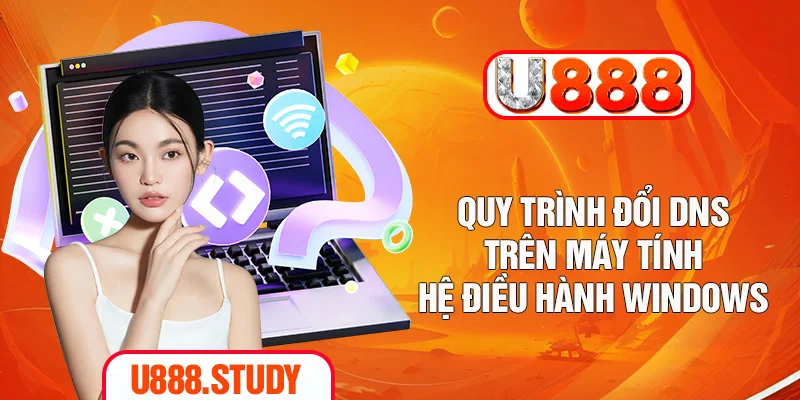 Quy trình đổi DNS trên máy tính hệ điều hành Windows