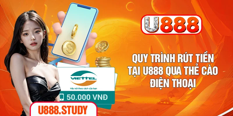 Quy trình rút tiền tại U888 qua thẻ cào điện thoại