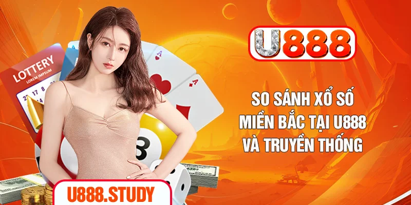 So sánh xổ số miền Bắc tại U888 và truyền thống