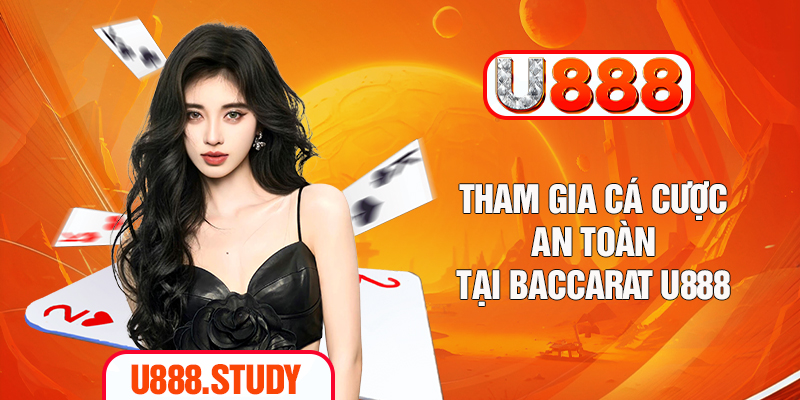Tham gia cá cược an toàn tại Baccarat U888