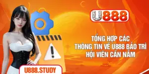 Tổng Hợp Các Thông Tin Về U888 Bảo Trì Hội Viên Cần Nắm