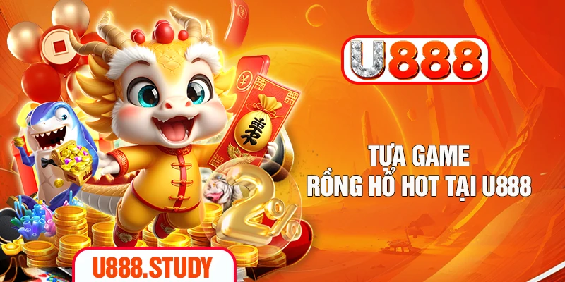 Tựa game rồng hổ hot tại U888
