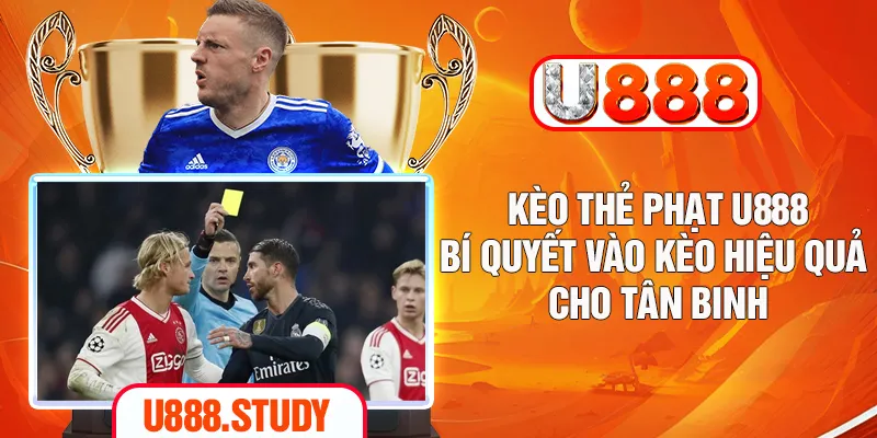 Kèo Thẻ Phạt U888 - Bí Quyết Vào Kèo Hiệu Quả Cho Tân Binh
