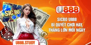 Sicbo U888 – Bí Quyết Chơi Hay, Thắng Lớn Mỗi Ngày